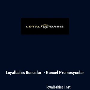 Loyalbahis Bonusları - Güncel Promosyonlar