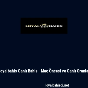 Loyalbahis Canlı Bahis - Ma&ccedil; &Ouml;ncesi ve Canlı Oranlar