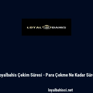 Loyalbahis &Ccedil;ekim S&uuml;resi - Para &Ccedil;ekme Ne Kadar S&uuml;rer