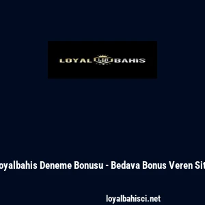 Loyalbahis Deneme Bonusu - Bedava Bonus Veren Site
