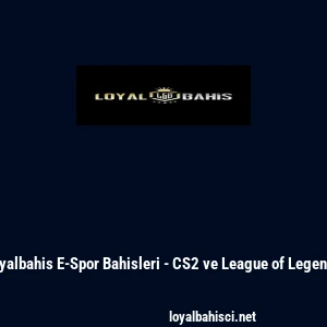 Loyalbahis E-Spor Bahisleri - CS2 ve League of Legends