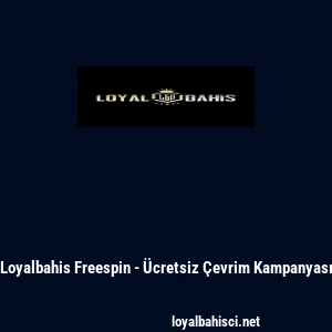 Loyalbahis Freespin - &Uuml;cretsiz &Ccedil;evrim Kampanyası
