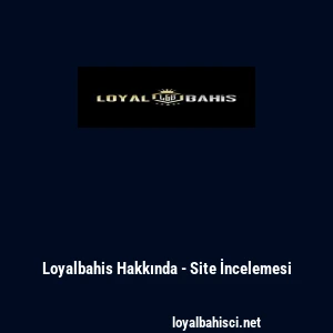 Loyalbahis Hakkında - Site İncelemesi