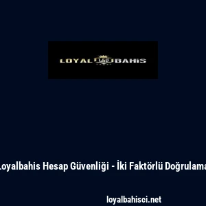 Loyalbahis Hesap G&uuml;venliği - İki Fakt&ouml;rl&uuml; Doğrulama