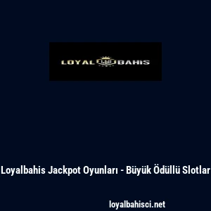 Loyalbahis Jackpot Oyunları - B&uuml;y&uuml;k &Ouml;d&uuml;ll&uuml; Slotlar