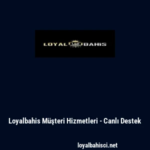 Loyalbahis Müşteri Hizmetleri - Canlı Destek