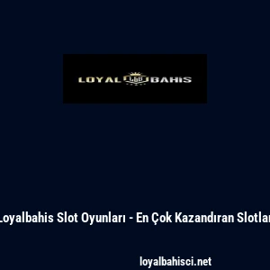 Loyalbahis Slot Oyunları - En &Ccedil;ok Kazandıran Slotlar