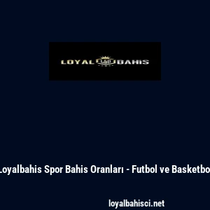 Loyalbahis Spor Bahis Oranları - Futbol ve Basketbol