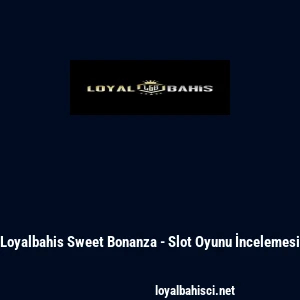 Loyalbahis Sweet Bonanza - Slot Oyunu İncelemesi