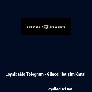 Loyalbahis Telegram - G&uuml;ncel İletişim Kanalı
