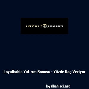 Loyalbahis Yatırım Bonusu - Y&uuml;zde Ka&ccedil; Veriyor